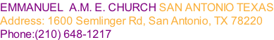 EMMANUEL  A.M. E. CHURCH SAN ANTONIO TEXAS Address: 1600 Semlinger Rd, San Antonio, TX 78220 Phone:(210) 648-1217